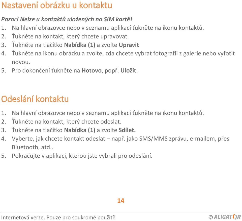 Ťukněte na ikonu obrázku a zvolte, zda chcete vybrat fotografii z galerie nebo vyfotit novou. 5. Pro dokončení ťukněte na Hotovo, popř. Uložit. Odeslání kontaktu 1.