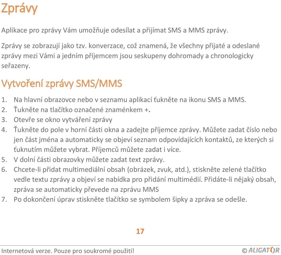 Na hlavní obrazovce nebo v seznamu aplikací ťukněte na ikonu SMS a MMS. 2. Ťukněte na tlačítko označené znaménkem +. 3. Otevře se okno vytváření zprávy 4.