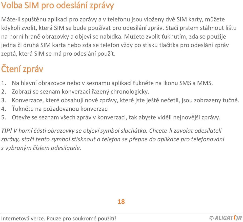 Můžete zvolit ťuknutím, zda se použije jedna či druhá SIM karta nebo zda se telefon vždy po stisku tlačítka pro odeslání zpráv zeptá, která SIM se má pro odeslání použít. Čtení zpráv 1.