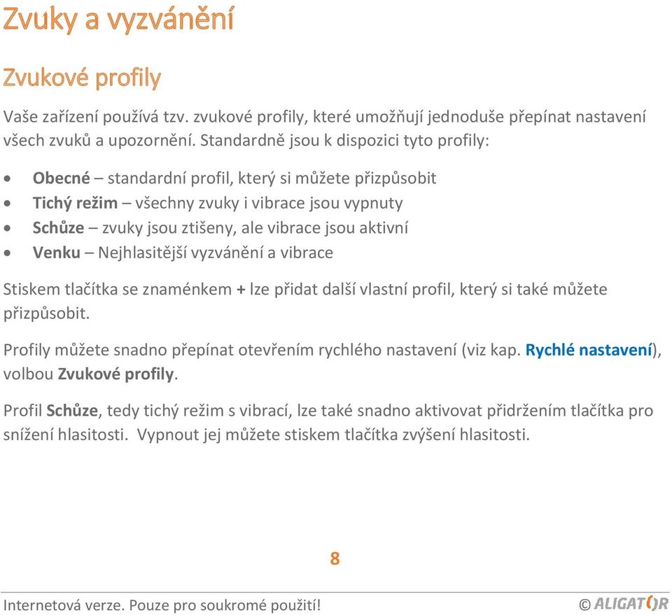 aktivní Venku Nejhlasitější vyzvánění a vibrace Stiskem tlačítka se znaménkem + lze přidat další vlastní profil, který si také můžete přizpůsobit.