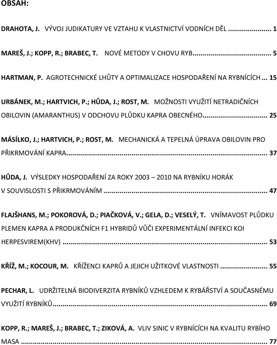 .. 25 MÁSÍLKO, J.; HARTVICH, P.; ROST, M. MECHANICKÁ A TEPELNÁ ÚPRAVA OBILOVIN PRO PŘIKRMOVÁNÍ KAPRA... 37 HŮDA, J.