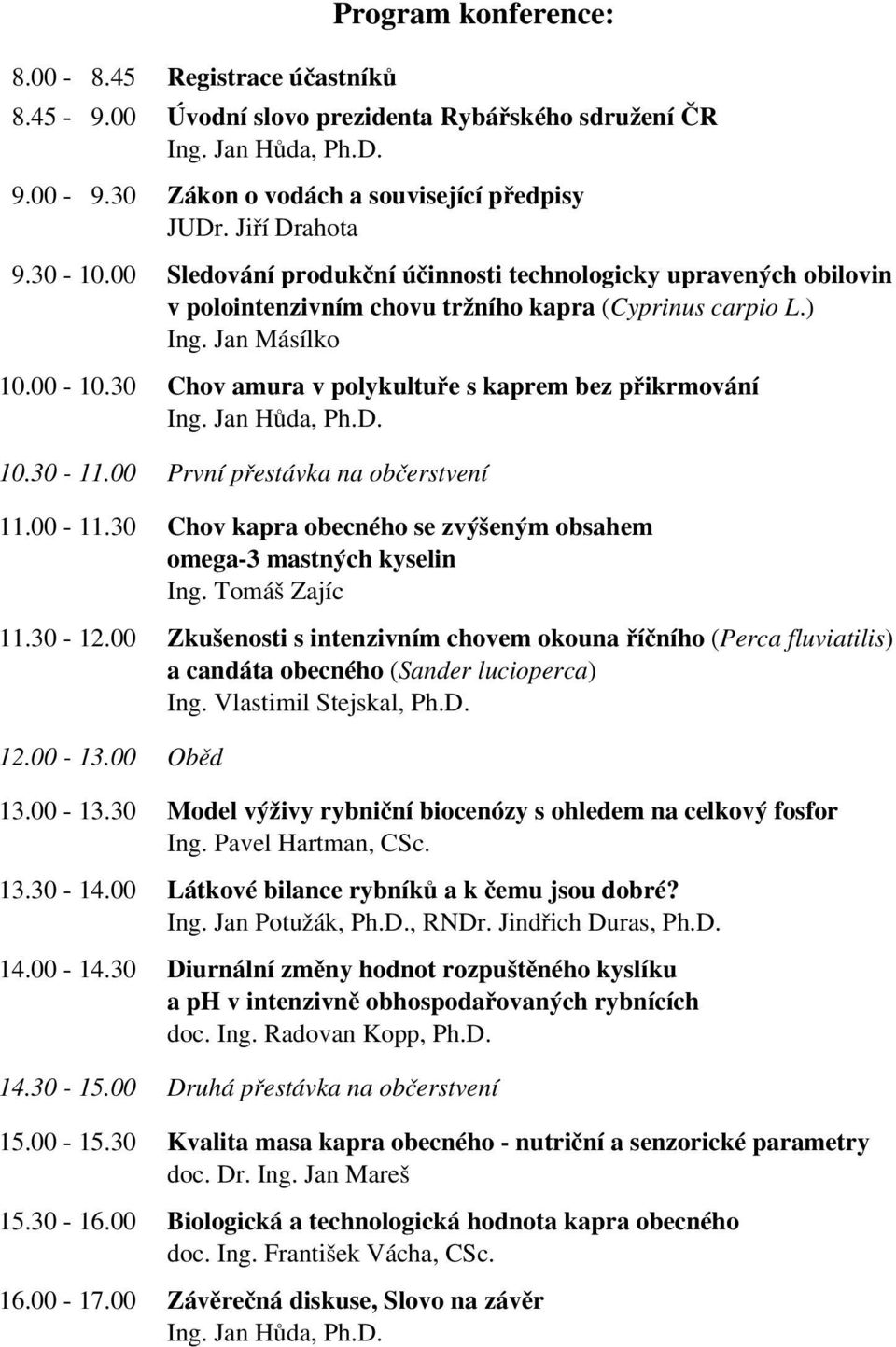 30 Chov amura v polykultuře s kaprem bez přikrmování Ing. Jan Hůda, Ph.D. 10.30-11.00 První přestávka na občerstvení 11.00-11.30 Chov kapra obecného se zvýšeným obsahem omega-3 mastných kyselin Ing.