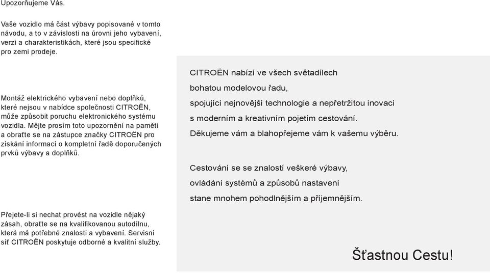 Mějte prosím toto upozornění na paměti a obraťte se na zástupce značky CITROËN pro získání informací o kompletní řadě doporučených prvků výbavy a doplňků.