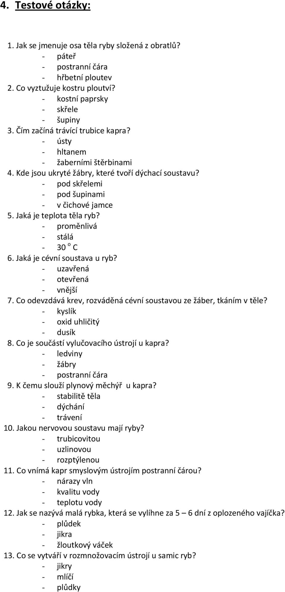 Jaká je teplota těla ryb? - proměnlivá - stálá - 30 o C 6. Jaká je cévní soustava u ryb? - uzavřená - otevřená - vnější 7. Co odevzdává krev, rozváděná cévní soustavou ze žáber, tkáním v těle?