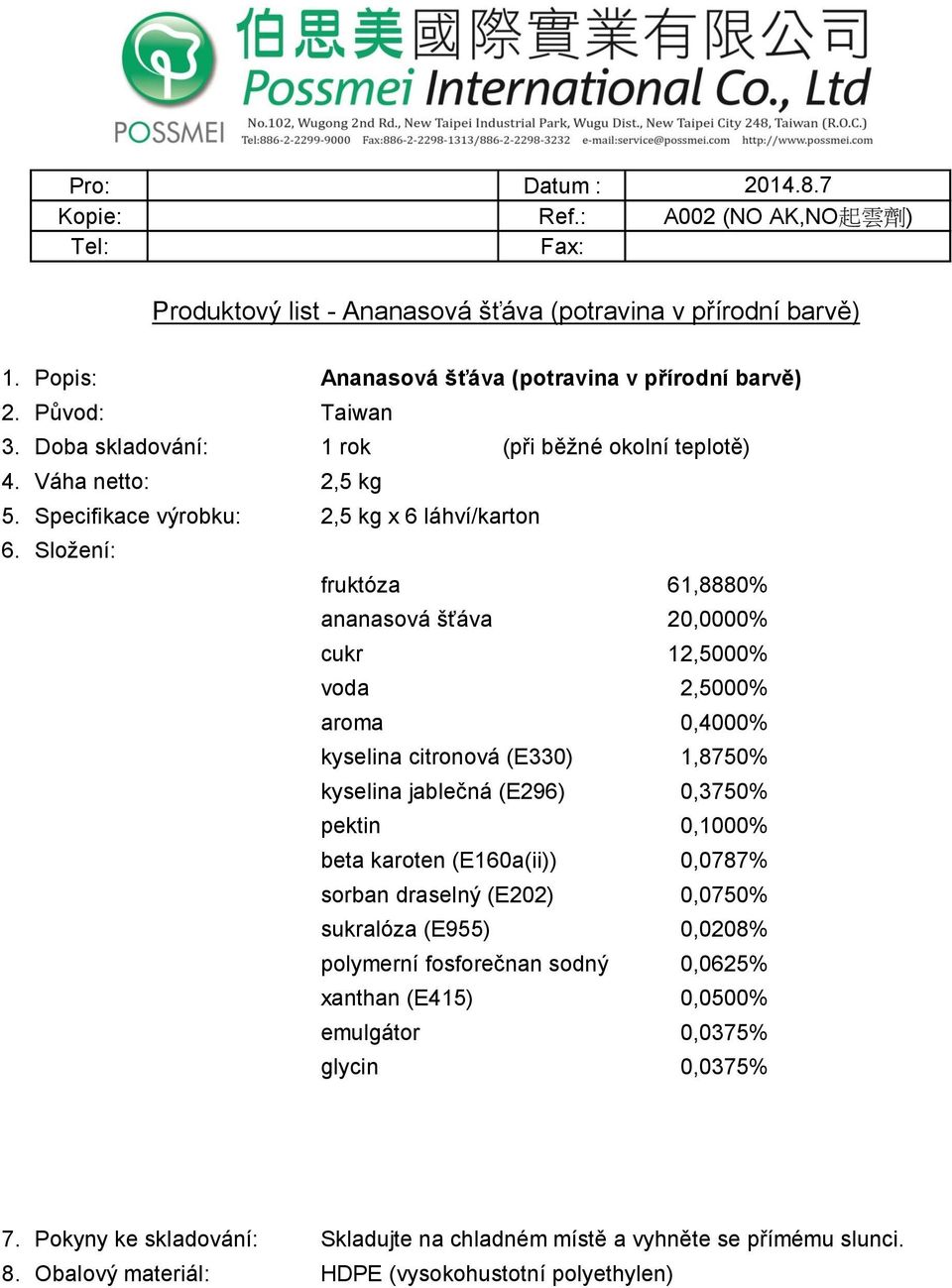 Specifikace výrobku: 2,5 kg x 6 láhví/karton fruktóza 61,8880% ananasová šťáva 20,0000% cukr 12,5000% voda 2,5000% aroma 0,4000% kyselina citronová (E330)