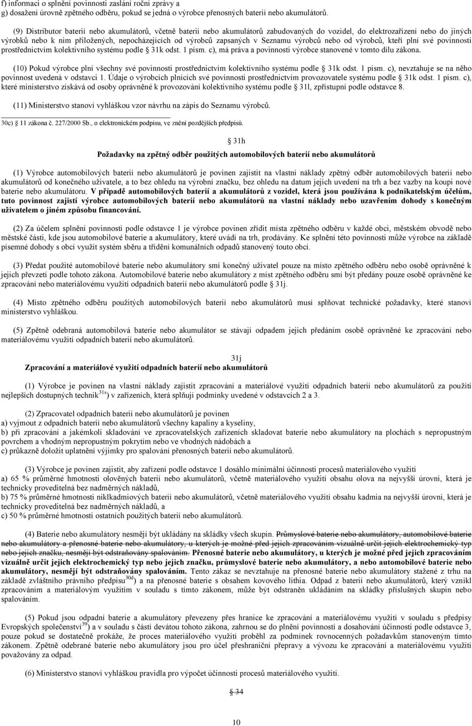 zapsaných v Seznamu výrobců nebo od výrobců, kteří plní své povinnosti prostřednictvím kolektivního systému podle 31k odst. 1 písm. c), má práva a povinnosti výrobce stanovené v tomto dílu zákona.