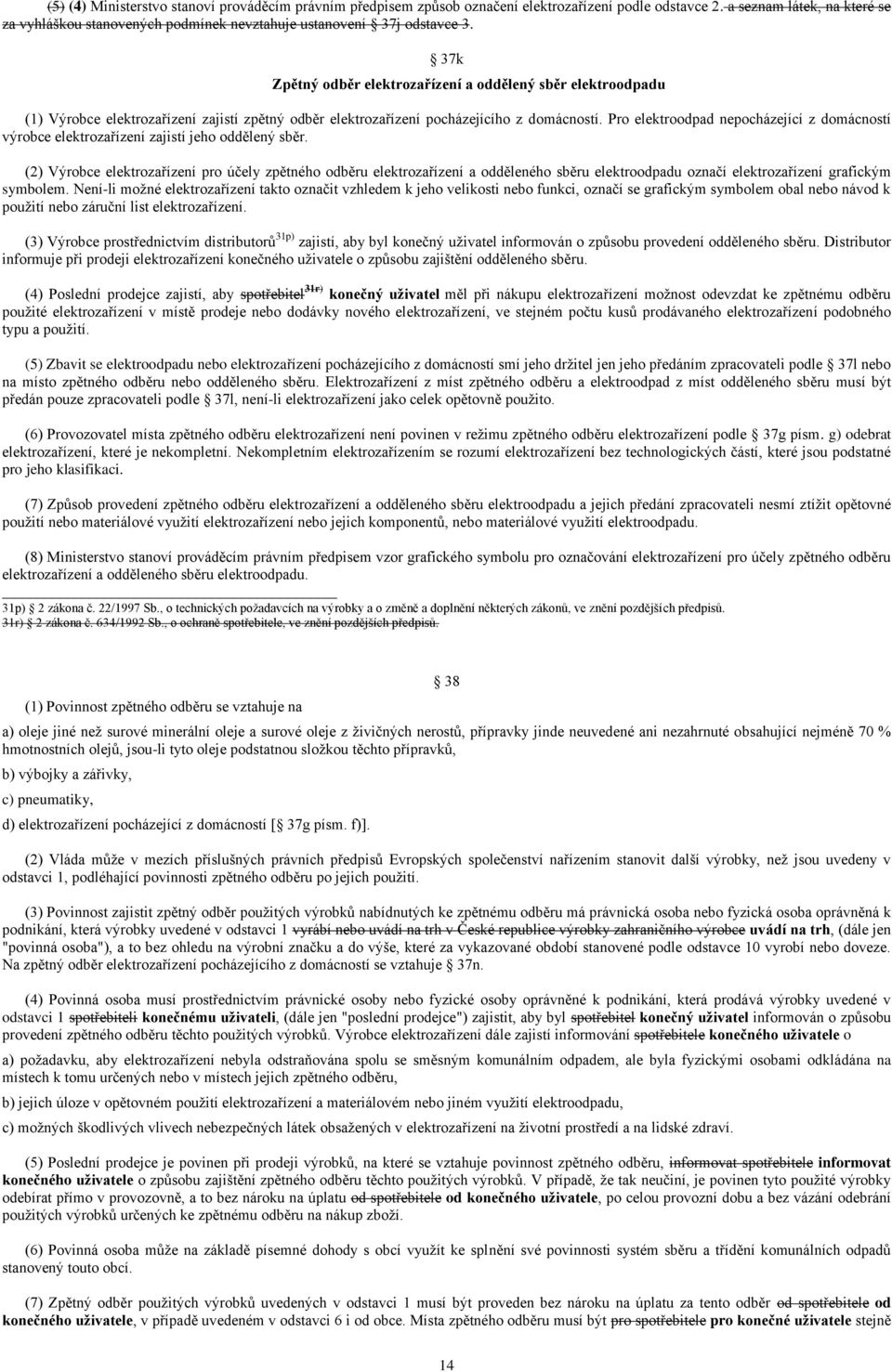 37k Zpětný odběr elektrozařízení a oddělený sběr elektroodpadu (1) Výrobce elektrozařízení zajistí zpětný odběr elektrozařízení pocházejícího z domácností.