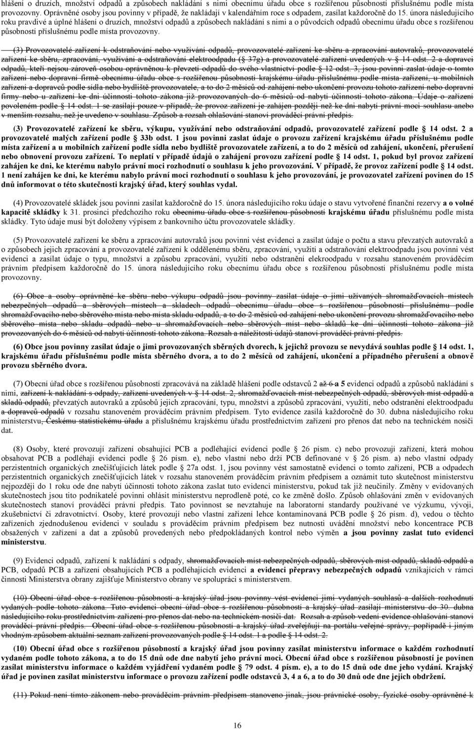 února následujícího roku pravdivé a úplné hlášení o druzích, množství odpadů a způsobech nakládání s nimi a o původcích odpadů obecnímu úřadu obce s rozšířenou působností příslušnému podle místa