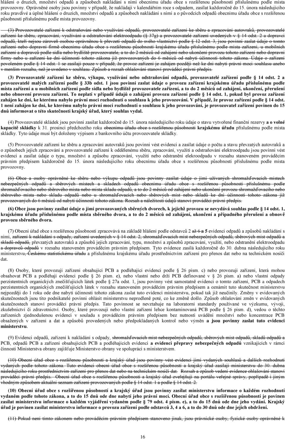 února následujícího roku pravdivé a úplné hlášení o druzích, množství odpadů a způsobech nakládání s nimi a o původcích odpadů obecnímu úřadu obce s rozšířenou působností příslušnému podle místa