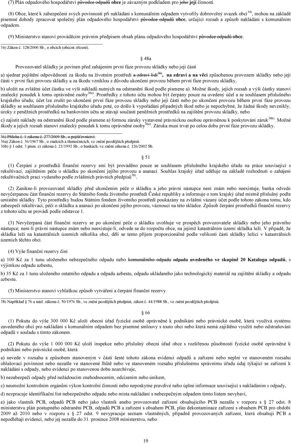 původce odpadů obce, určující rozsah a způsob nakládání s komunálním odpadem. (9) Ministerstvo stanoví prováděcím právním předpisem obsah plánu odpadového hospodářství původce odpadů obce.