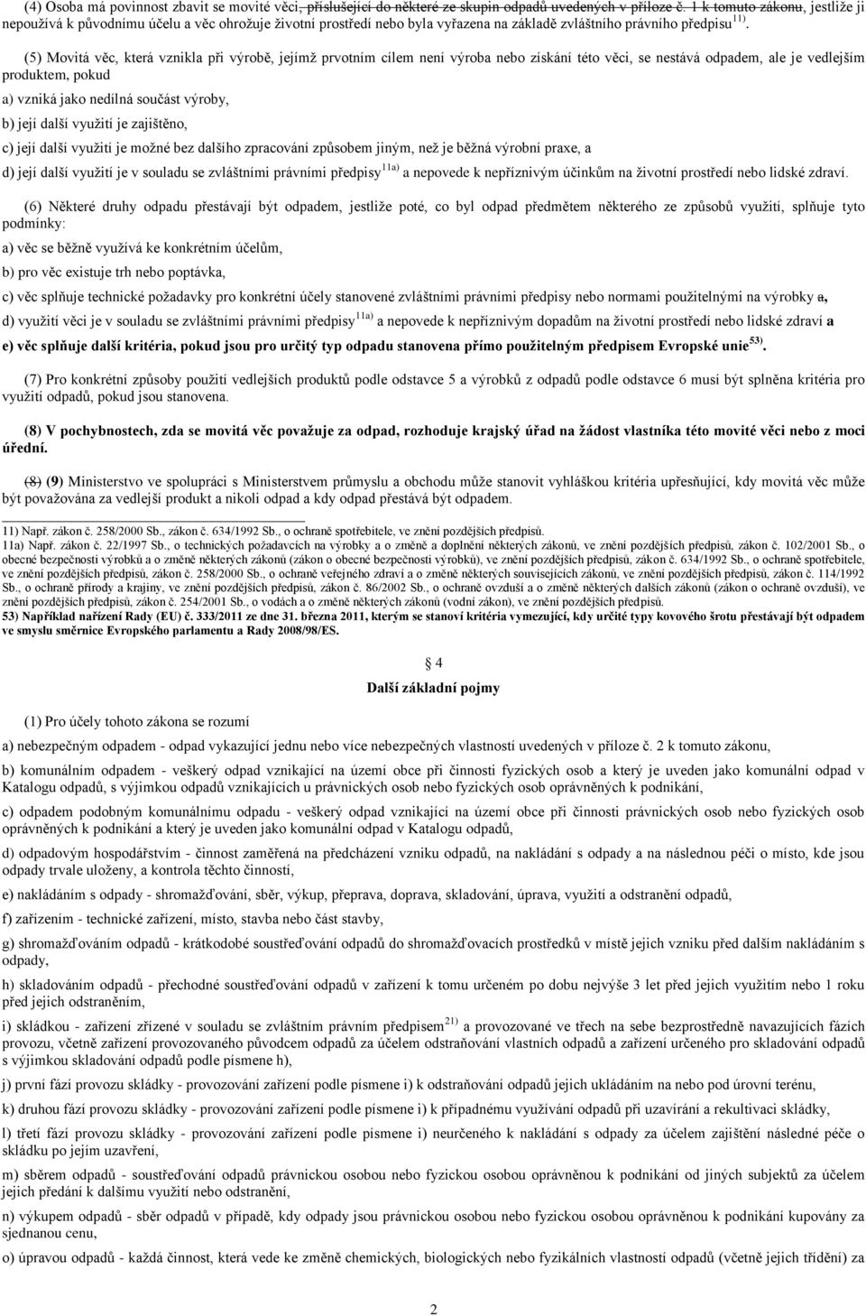 (5) Movitá věc, která vznikla při výrobě, jejímž prvotním cílem není výroba nebo získání této věci, se nestává odpadem, ale je vedlejším produktem, pokud a) vzniká jako nedílná součást výroby, b)