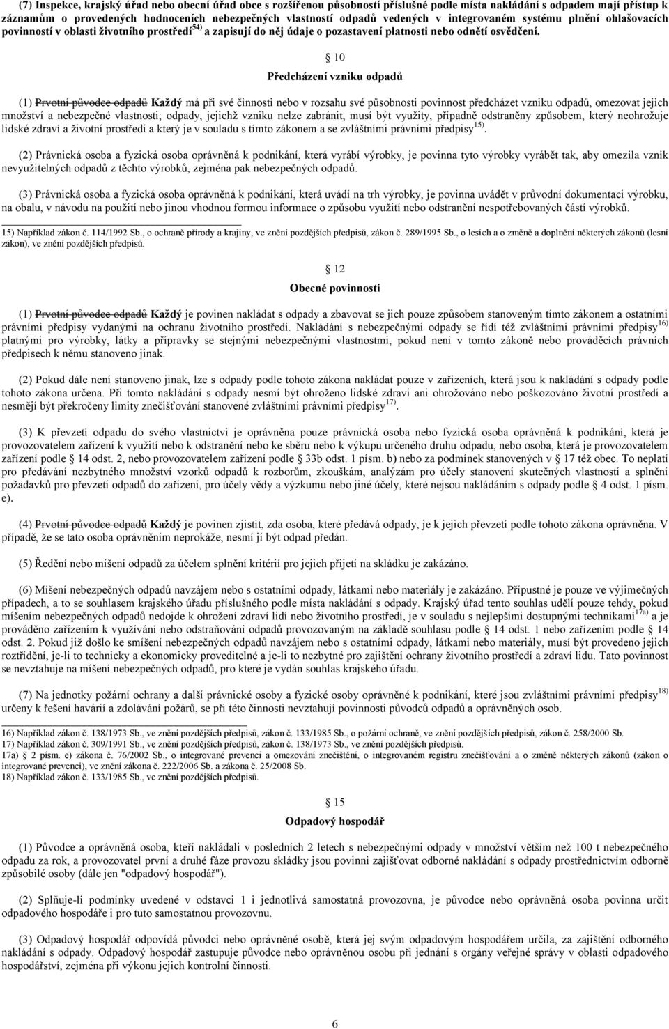 10 Předcházení vzniku odpadů (1) Prvotní původce odpadů Každý má při své činnosti nebo v rozsahu své působnosti povinnost předcházet vzniku odpadů, omezovat jejich množství a nebezpečné vlastnosti;