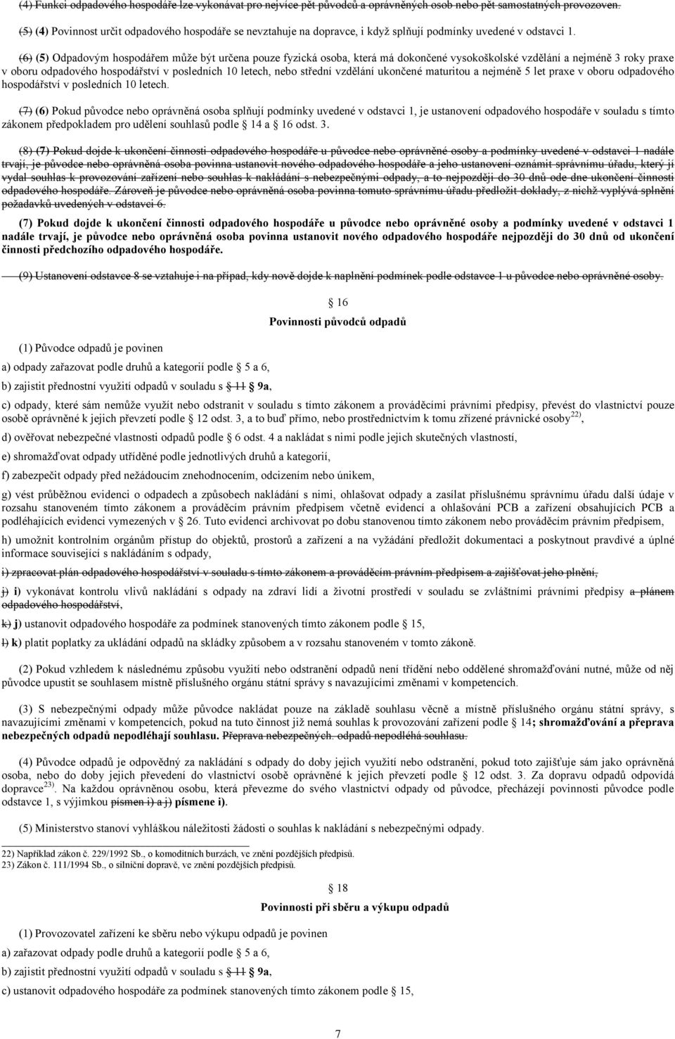 (6) (5) Odpadovým hospodářem může být určena pouze fyzická osoba, která má dokončené vysokoškolské vzdělání a nejméně 3 roky praxe v oboru odpadového hospodářství v posledních 10 letech, nebo střední