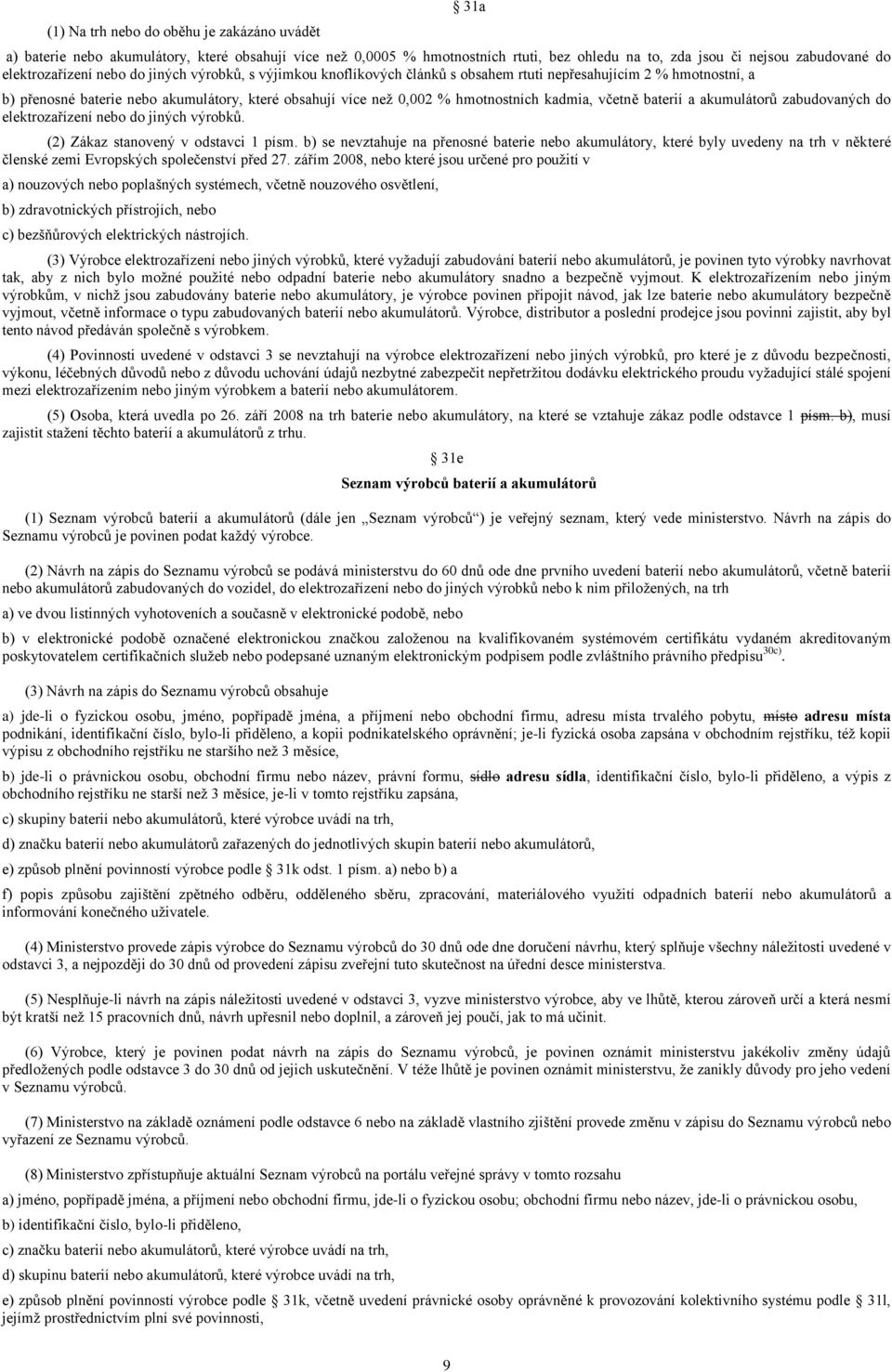 baterií a akumulátorů zabudovaných do elektrozařízení nebo do jiných výrobků. (2) Zákaz stanovený v odstavci 1 písm.