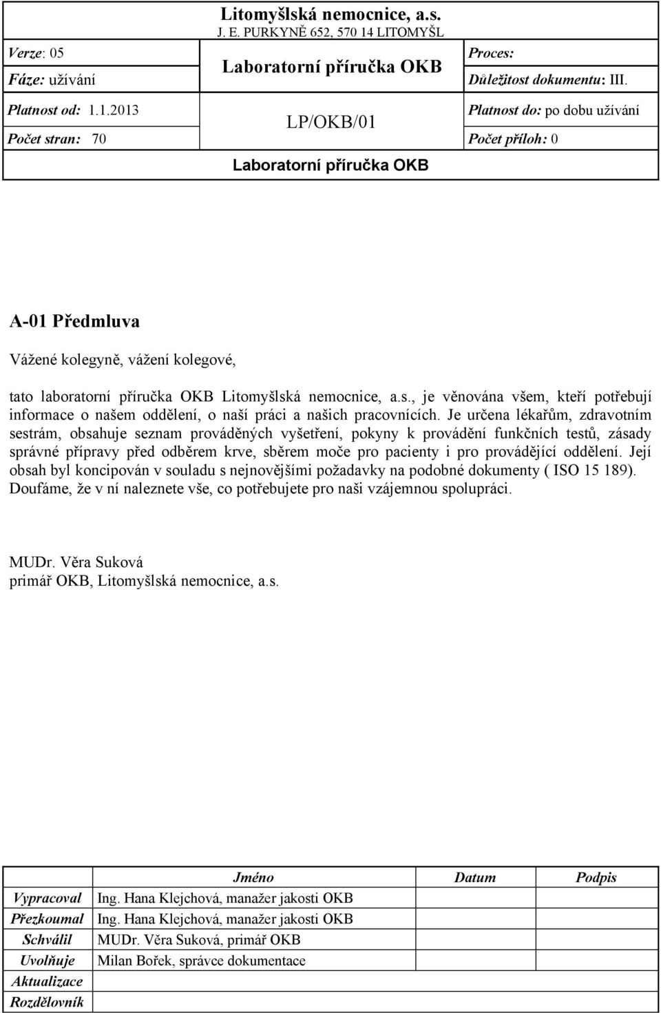 1.2013 LP/OK/01 Platnost do: po dobu užívání Počet stran: 70 Počet příloh: 0 Laboratorní příručka OK A-01 Předmluva Vážené kolegyně, vážení kolegové, tato laboratorní příručka OK Litomyšlská