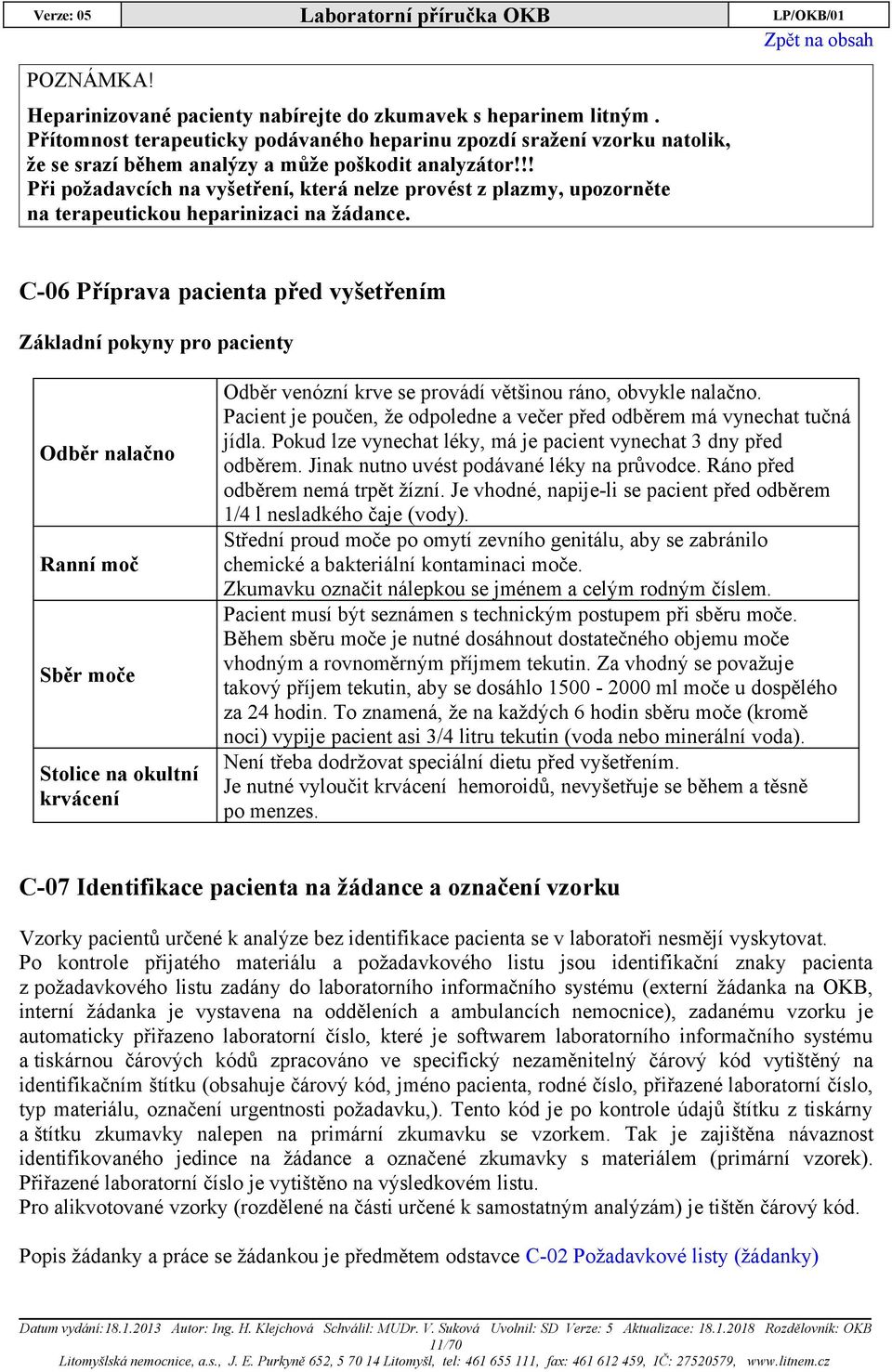 !! Při požadavcích na vyšetření, která nelze provést z plazmy, upozorněte na terapeutickou heparinizaci na žádance.