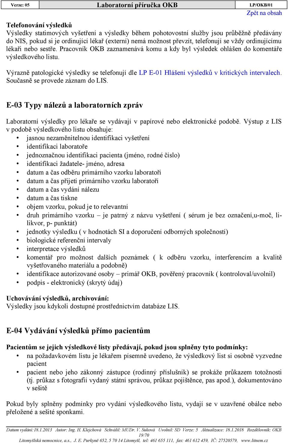 Výrazně patologické výsledky se telefonují dle LP E-01 Hlášení výsledků v kritických intervalech. Současně se provede záznam do LIS.