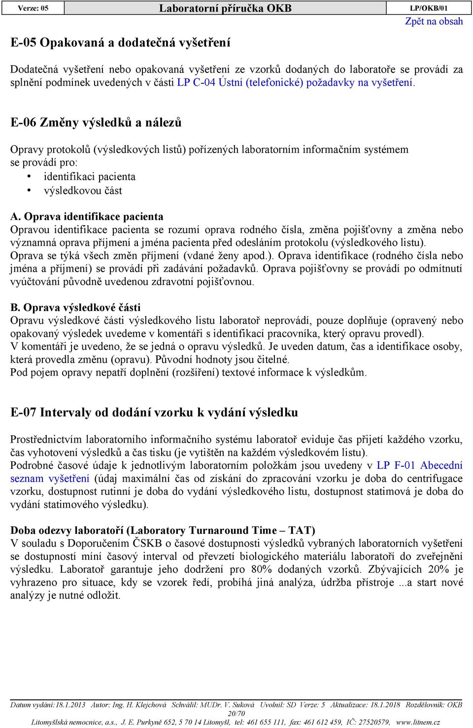 E-06 Změny výsledků a nálezů Opravy protokolů (výsledkových listů) pořízených laboratorním informačním systémem se provádí pro: identifikaci pacienta výsledkovou část A.