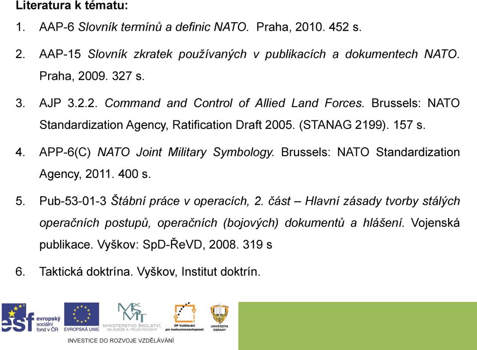 4. APP-6(C) NATO Joint Military Symbology. Brussels: NATO Standardization Agency, 2011. 400 s. 5. Pub-53-01-3 Štábní práce v operacích, 2.