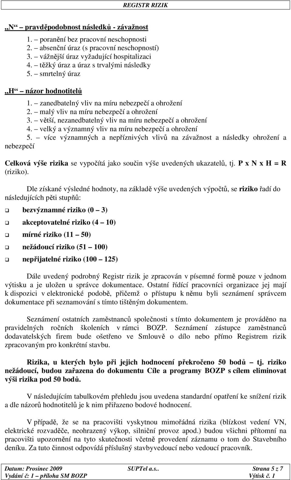 větší, nezanedbatelný vliv na míru nebezpečí a ohrožení 4. velký a významný vliv na míru nebezpečí a ohrožení 5.