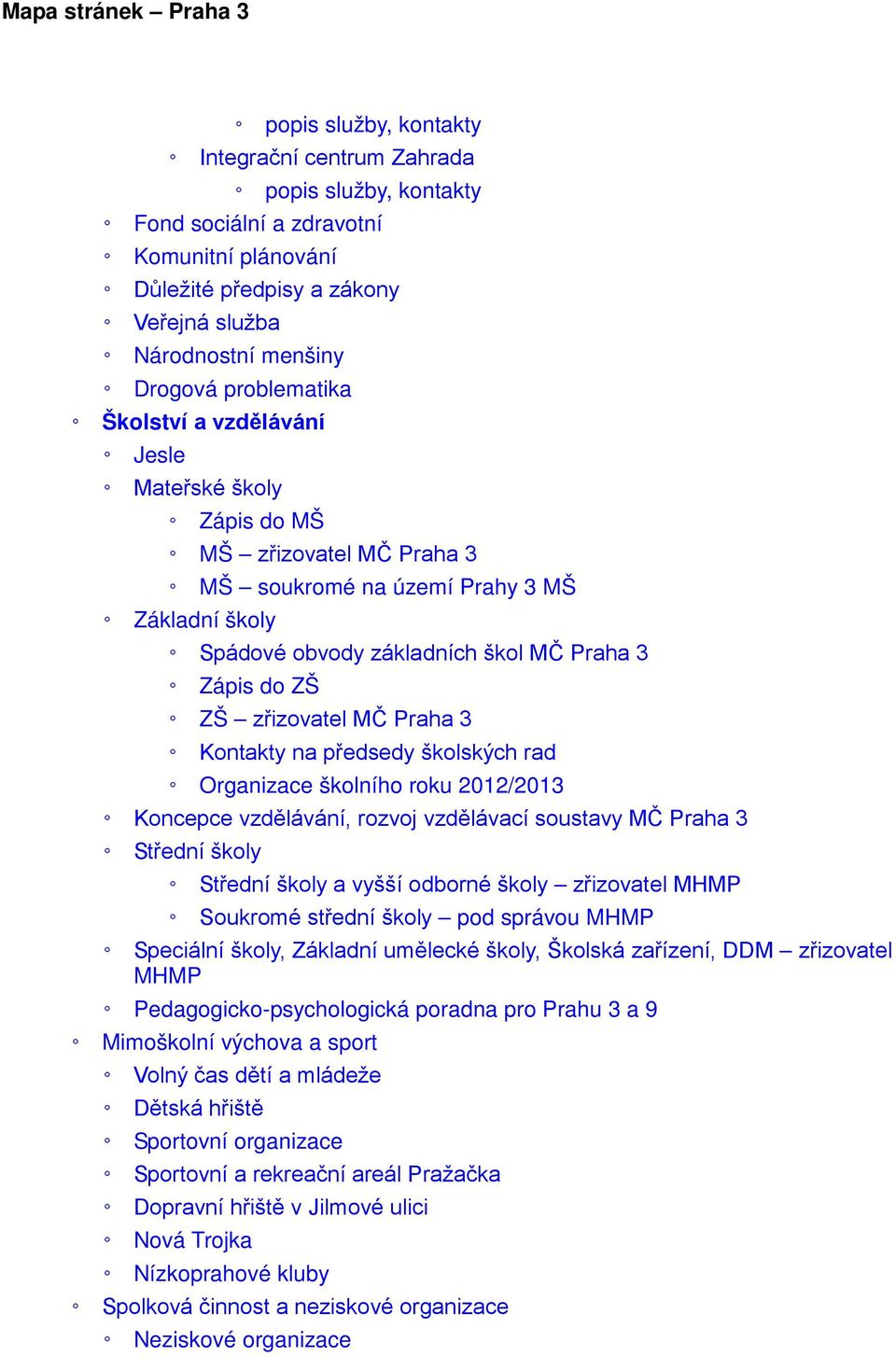 zřizovatel MČ Praha 3 Kontakty na předsedy školských rad Organizace školního roku 2012/2013 Koncepce vzdělávání, rozvoj vzdělávací soustavy MČ Praha 3 Střední školy Střední školy a vyšší odborné