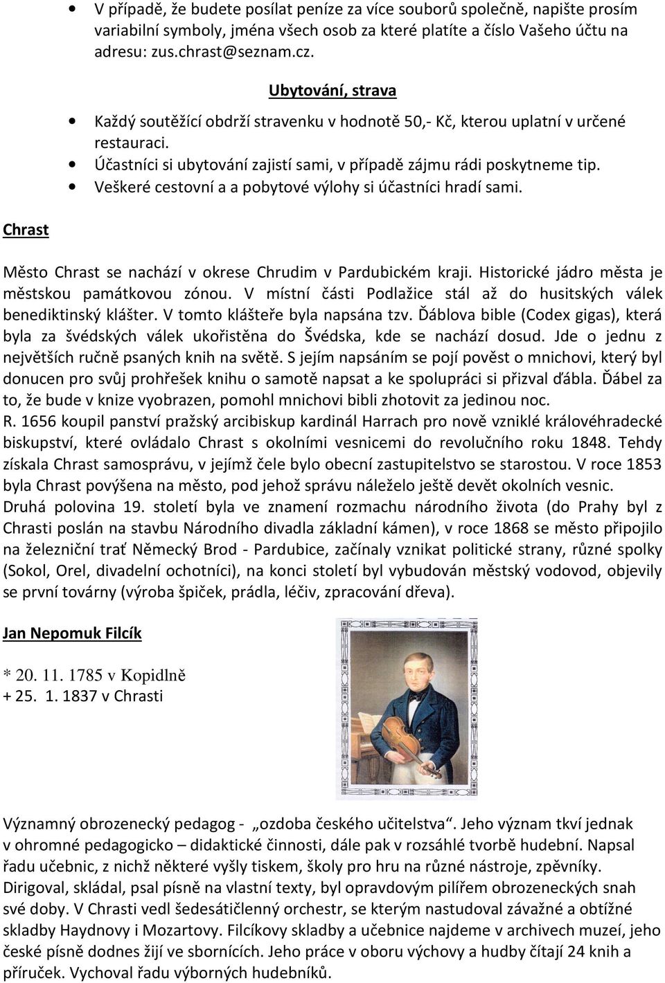 Veškeré cestovní a a pobytové výlohy si účastníci hradí sami. Chrast Město Chrast se nachází v okrese Chrudim v Pardubickém kraji. Historické jádro města je městskou památkovou zónou.