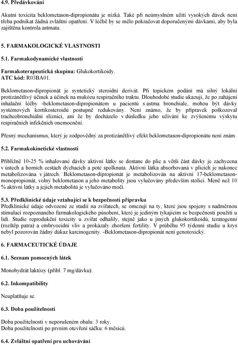 ATC kód: R03BA01. Beklometason-dipropionát je syntetický steroidní derivát. Při topickém podání má silný lokální protizánětlivý účinek a účinek na mukózu respiračního traktu.