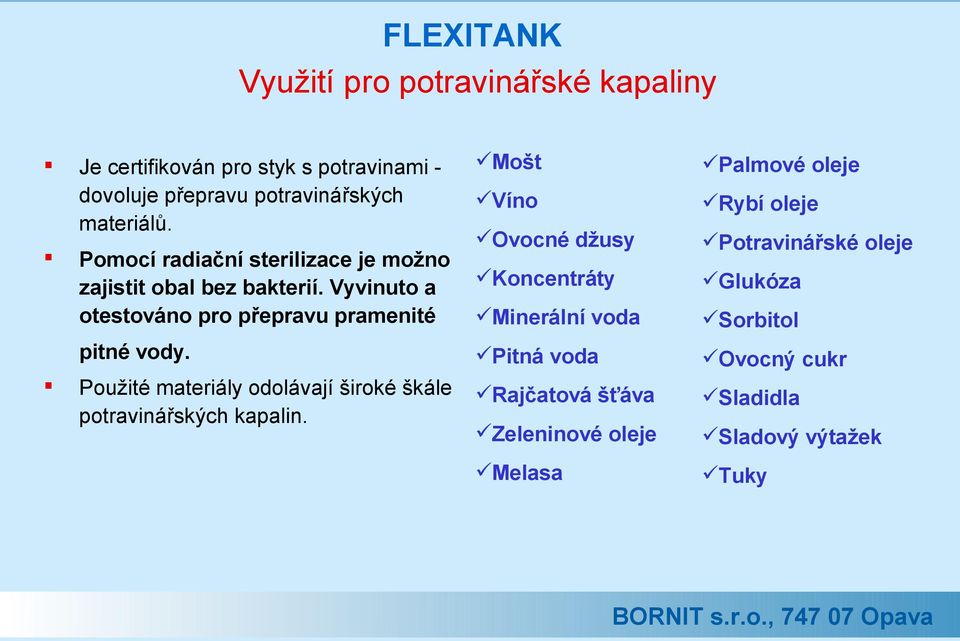 Použité materiály odolávají široké škále potravinářských kapalin.