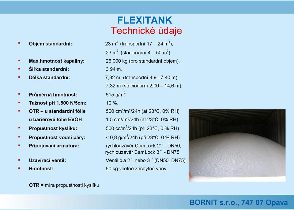 OTR u standardní fólie 500 cm 3 /m 2 /24h (at 23 C, 0% RH) u bariérové fólie EVOH 1.5 cm 3 /m 2 /24h (at 23 C, 0% RH) Propustnost kyslíku: 500 cc/m 2 /24h (při 23 C, 0 % RH).