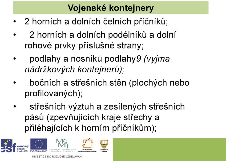 kontejnerů); bočních a střešních stěn (plochých nebo profilovaných); střešních výztuh a