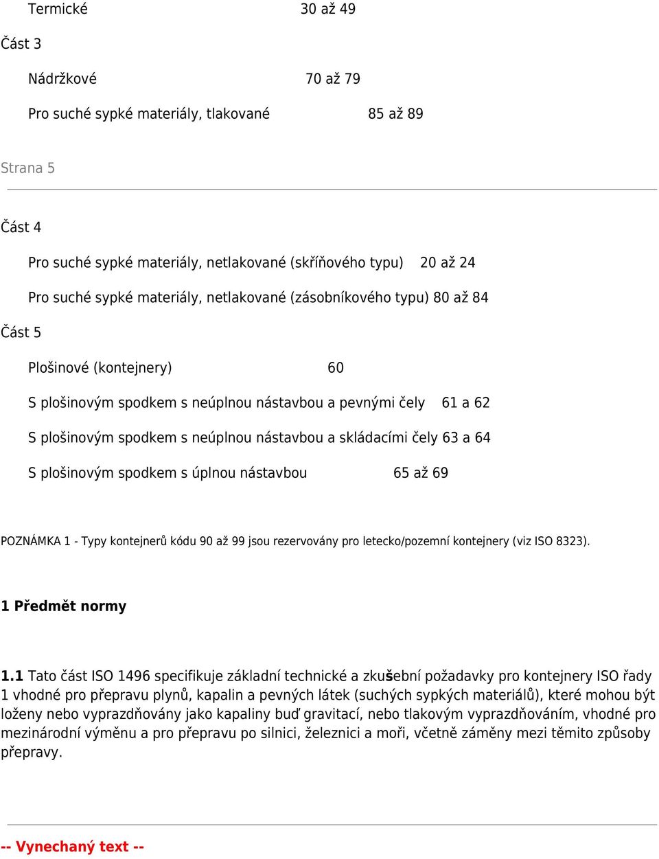 63 a 64 S plošinovým spodkem s úplnou nástavbou 65 až 69 POZNÁMKA 1 - Typy kontejnerů kódu 90 až 99 jsou rezervovány pro letecko/pozemní kontejnery (viz ISO 8323). 1 Předmět normy 1.