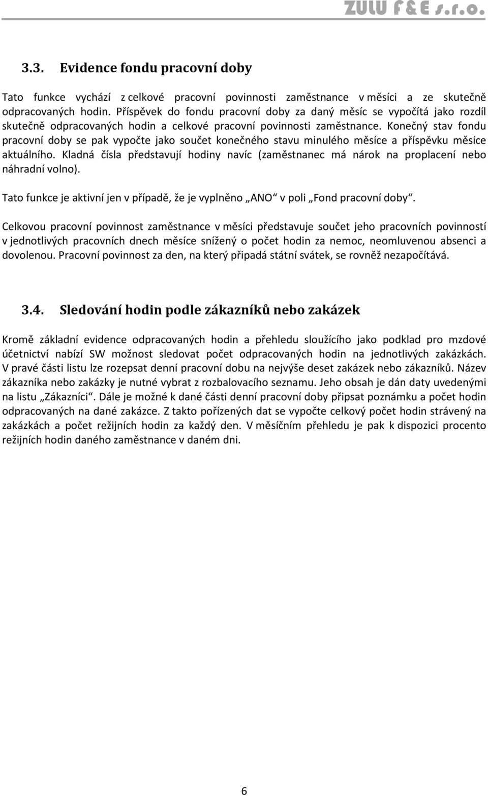 Konečný stav fondu pracovní doby se pak vypočte jako součet konečného stavu minulého měsíce a příspěvku měsíce aktuálního.