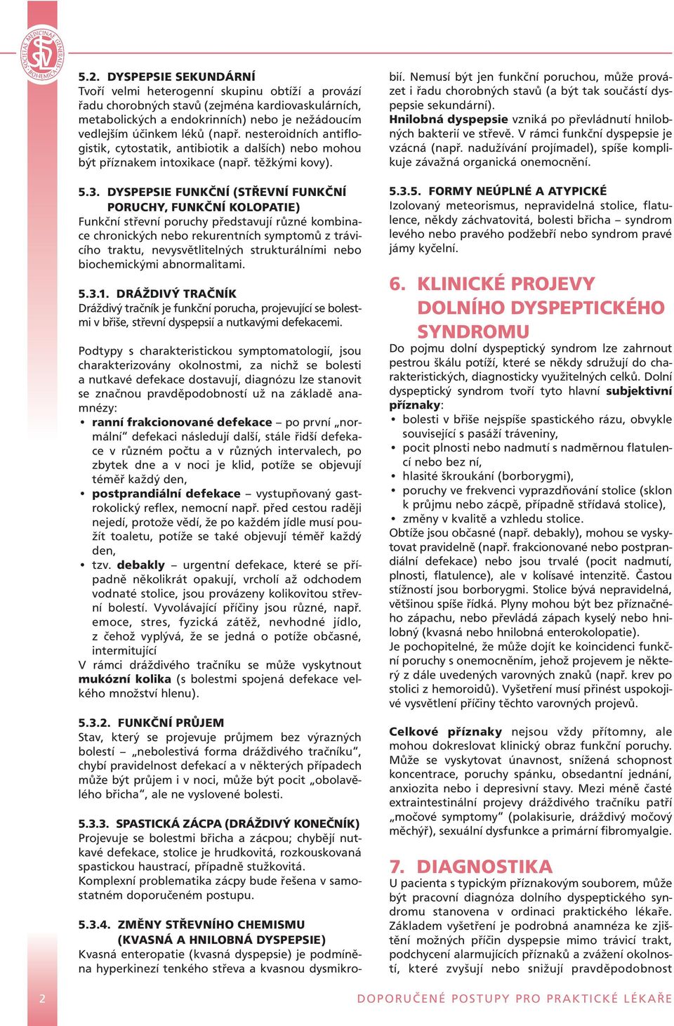 DYSPEPSIE FUNKČNÍ (STŘEVNÍ FUNKČNÍ PORUCHY, FUNKČNÍ KOLOPATIE) Funkční střevní poruchy představují různé kombinace chronických nebo rekurentních symptomů z trávicího traktu, nevysvětlitelných