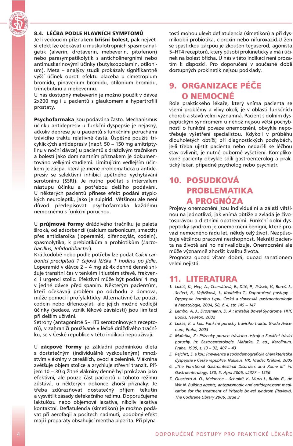 Meta analýzy studií prokázaly signifikantně vyšší účinek oproti efektu placeba u cimetropium bromidu, pinaverium bromidu, otilonium bromidu, trimebutinu a mebeverinu.