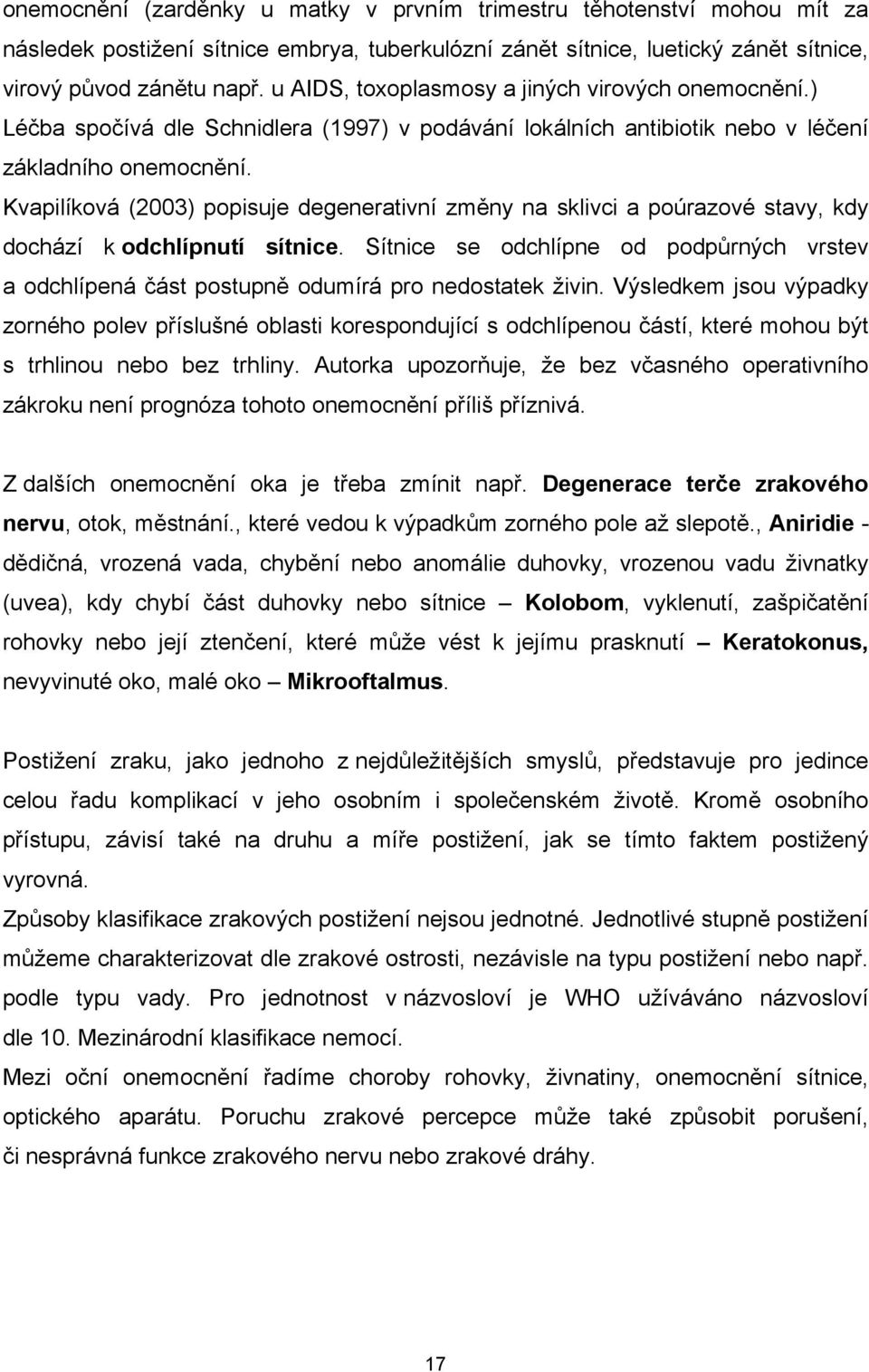 Kvapilíková (2003) popisuje degenerativní změny na sklivci a poúrazové stavy, kdy dochází k odchlípnutí sítnice.