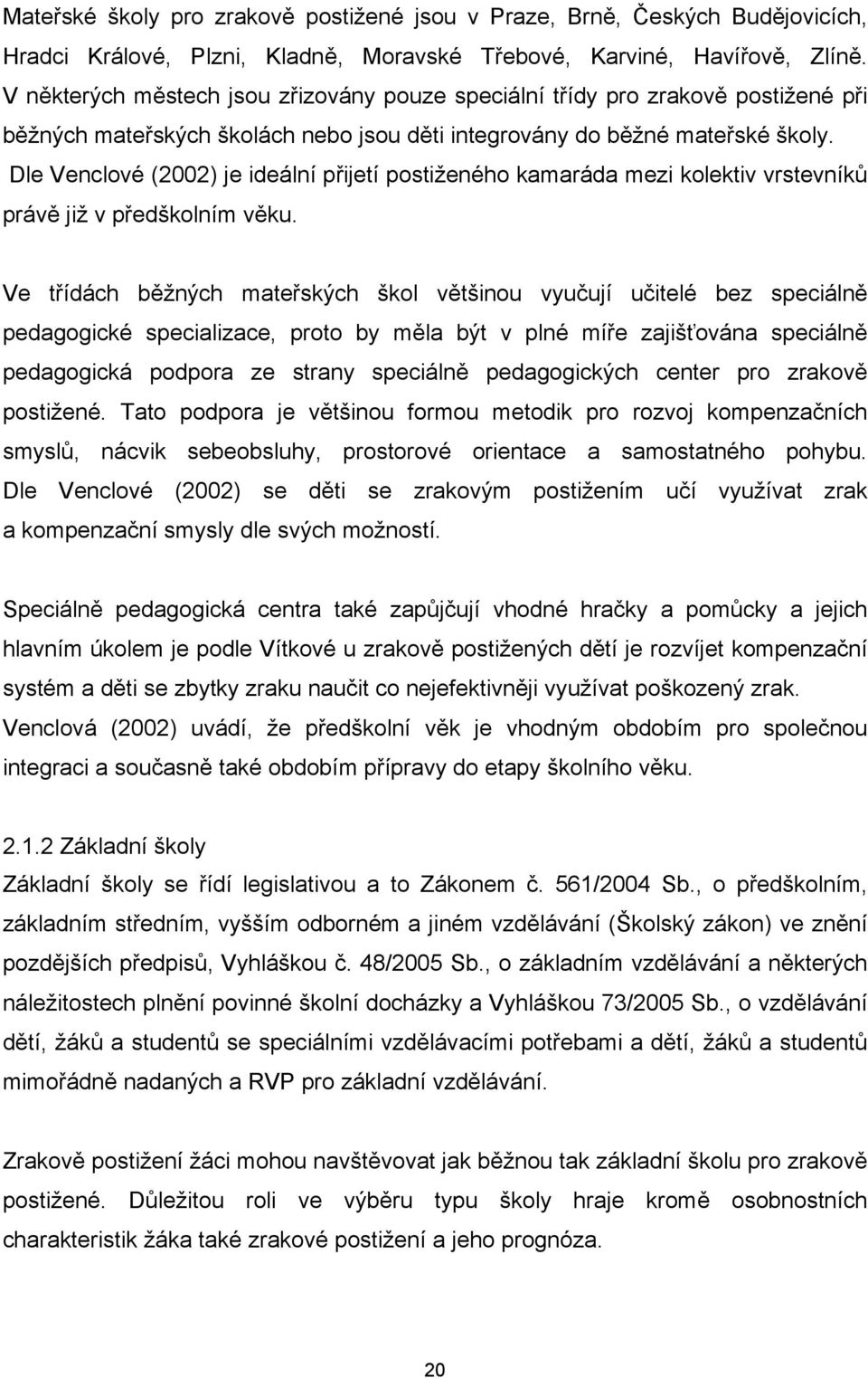 Dle Venclové (2002) je ideální přijetí postiženého kamaráda mezi kolektiv vrstevníků právě již v předškolním věku.