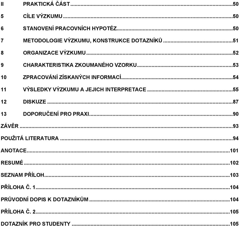 .. 54 11 VÝSLEDKY VÝZKUMU A JEJICH INTERPRETACE... 55 12 DISKUZE... 87 13 DOPORUČENÍ PRO PRAXI... 90 ZÁVĚR... 93 POUŽITÁ LITERATURA.