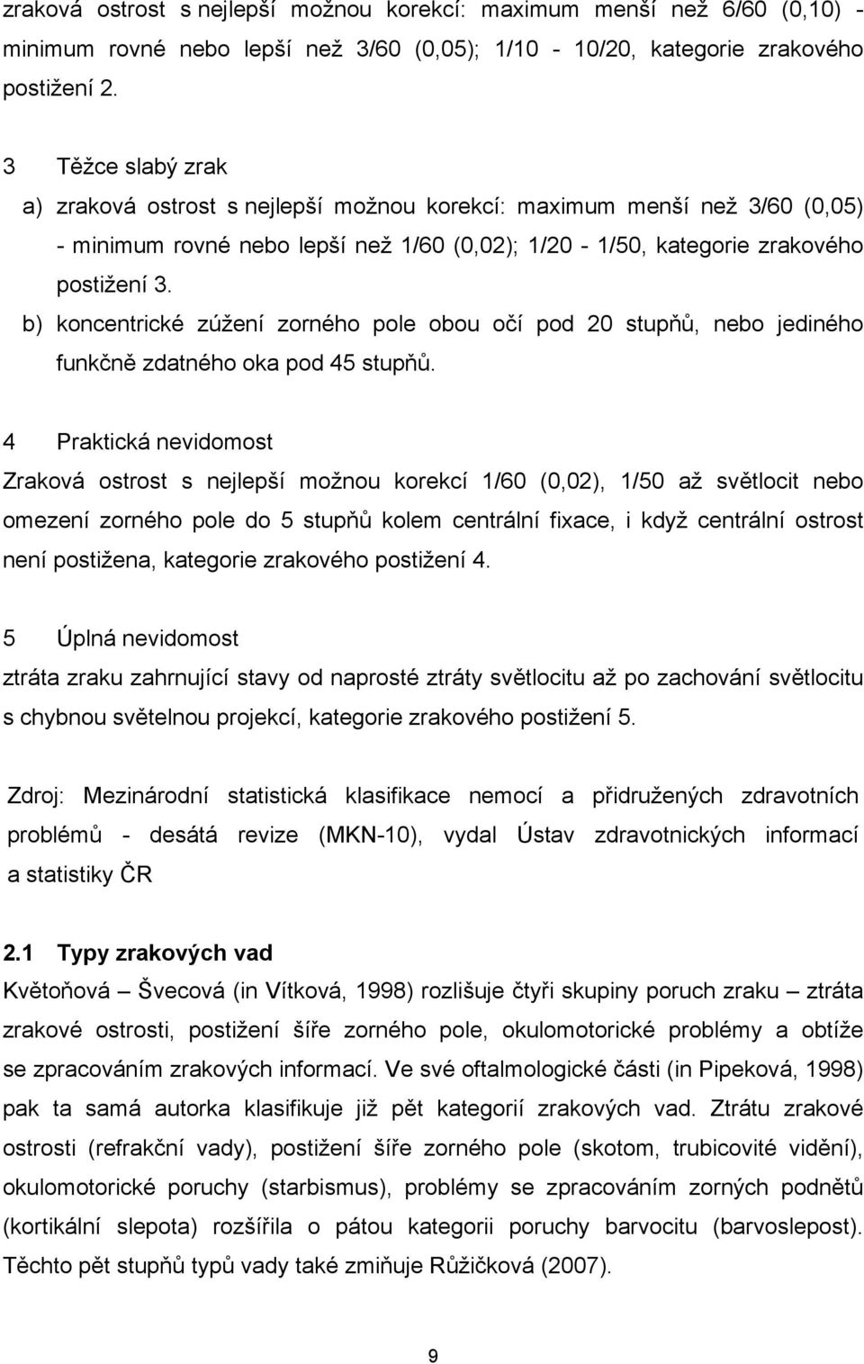 b) koncentrické zúžení zorného pole obou očí pod 20 stupňů, nebo jediného funkčně zdatného oka pod 45 stupňů.