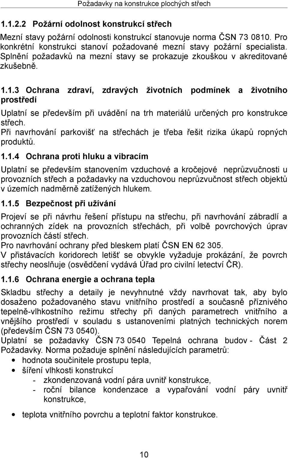 1.3 Ochrana zdraví, zdravých životních podmínek a životního prostředí Uplatní se především při uvádění na trh materiálů určených pro konstrukce střech.