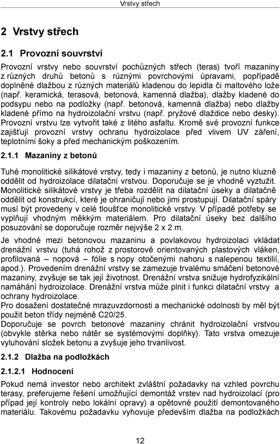 kladenou do lepidla či maltového lože (např. keramická, terasová, betonová, kamenná dlažba), dlažby kladené do podsypu nebo na podložky (např.