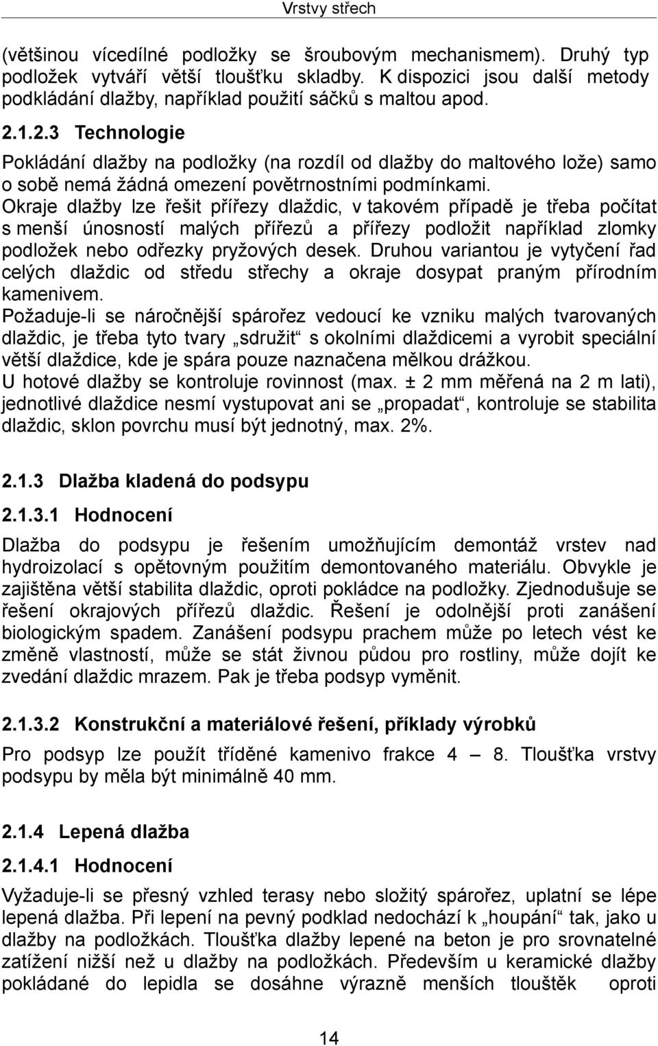 1.2.3 Technologie Pokládání dlažby na podložky (na rozdíl od dlažby do maltového lože) samo o sobě nemá žádná omezení povětrnostními podmínkami.