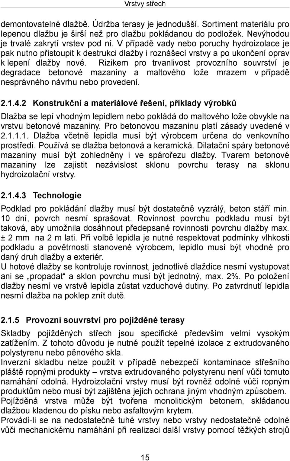 Rizikem pro trvanlivost provozního souvrství je degradace betonové mazaniny a maltového lože mrazem v případě nesprávného návrhu nebo provedení. 2.1.4.