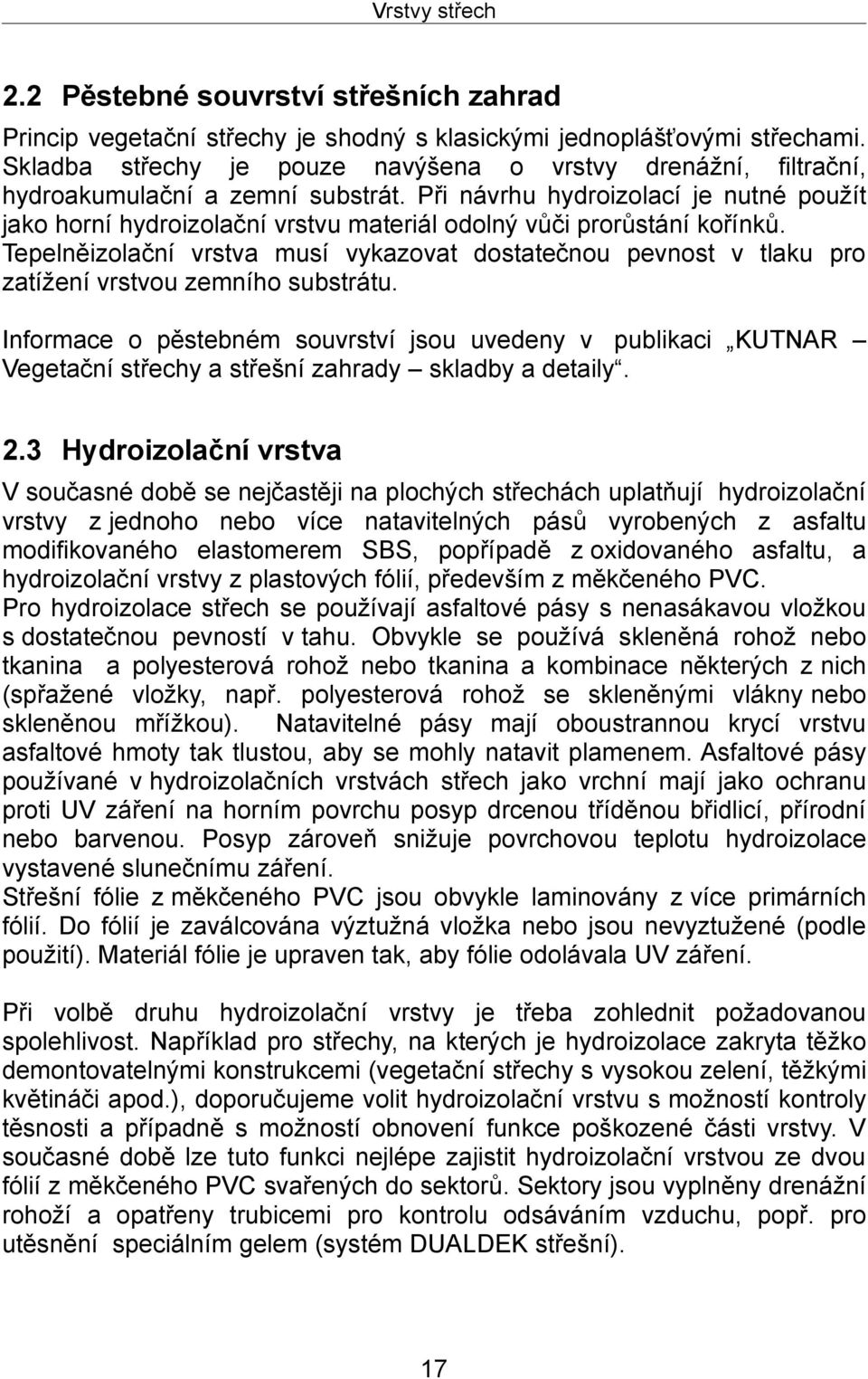 Při návrhu hydroizolací je nutné použít jako horní hydroizolační vrstvu materiál odolný vůči prorůstání kořínků.