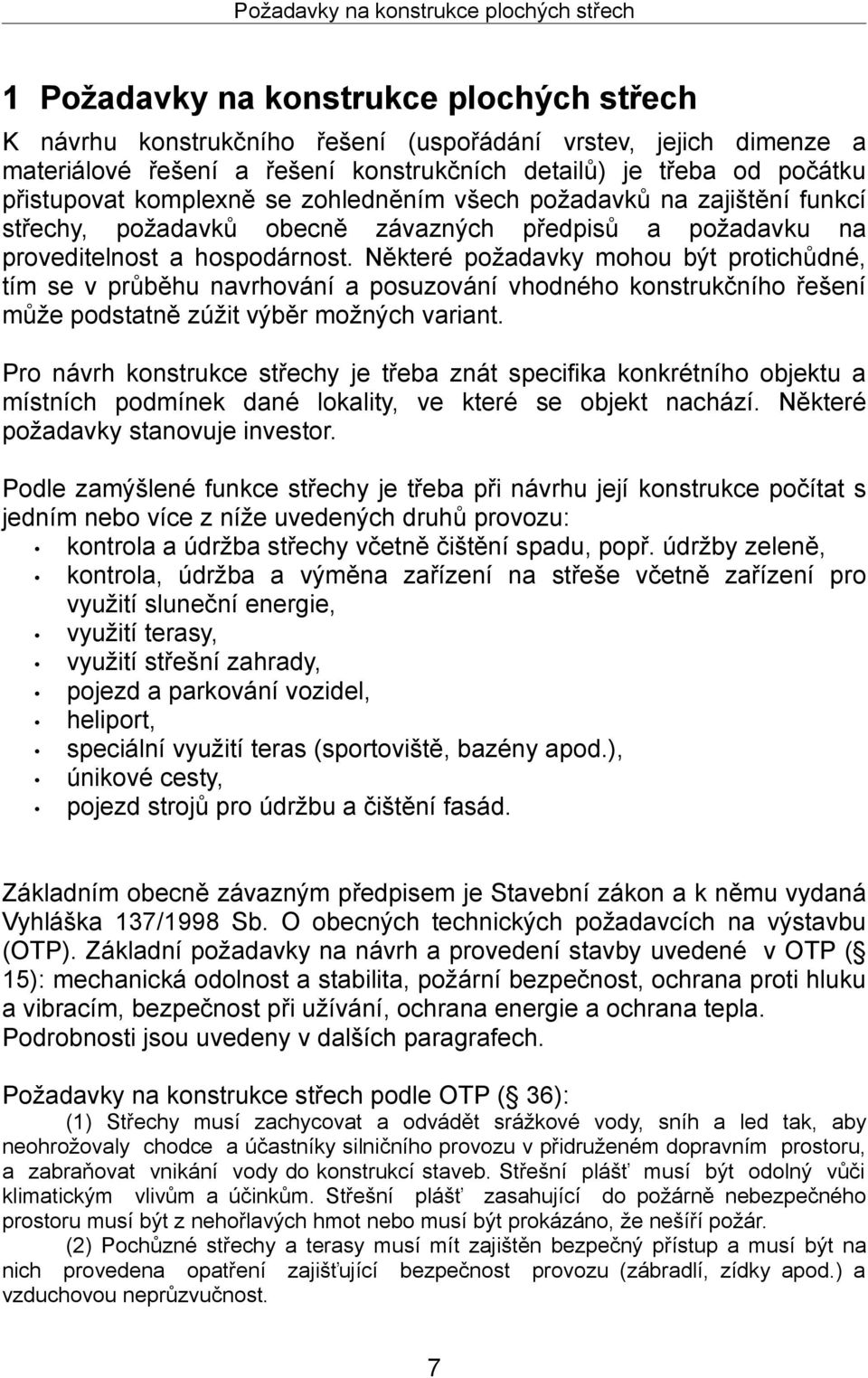 Některé požadavky mohou být protichůdné, tím se v průběhu navrhování a posuzování vhodného konstrukčního řešení může podstatně zúžit výběr možných variant.