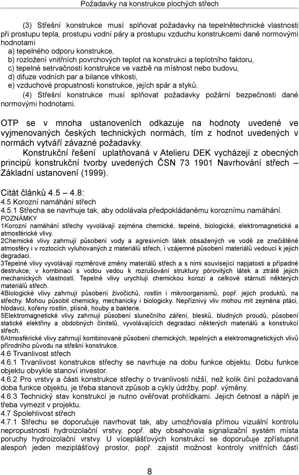 d) difuze vodních par a bilance vlhkosti, e) vzduchové propustnosti konstrukce, jejích spár a styků. (4) Střešní konstrukce musí splňovat požadavky požární bezpečnosti dané normovými hodnotami.