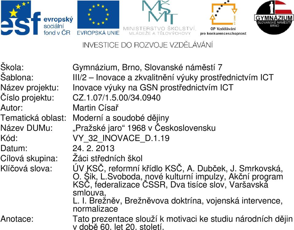 . 2. 2013 Cílová skupina: Žáci středních škol Klíčová slova: ÚV KSČ, reformní křídlo KSČ, A. Dubček, J. Smrkovská, O. Šik, L.