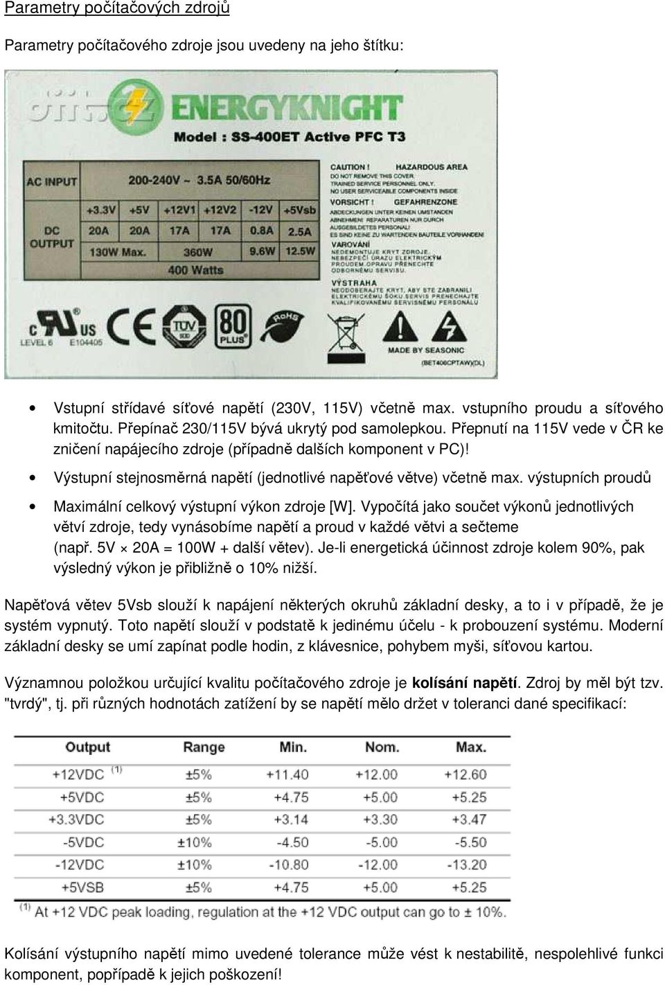 Výstupní stejnosměrná napětí (jednotlivé napěťové větve) včetně max. výstupních proudů Maximální celkový výstupní výkon zdroje [W].