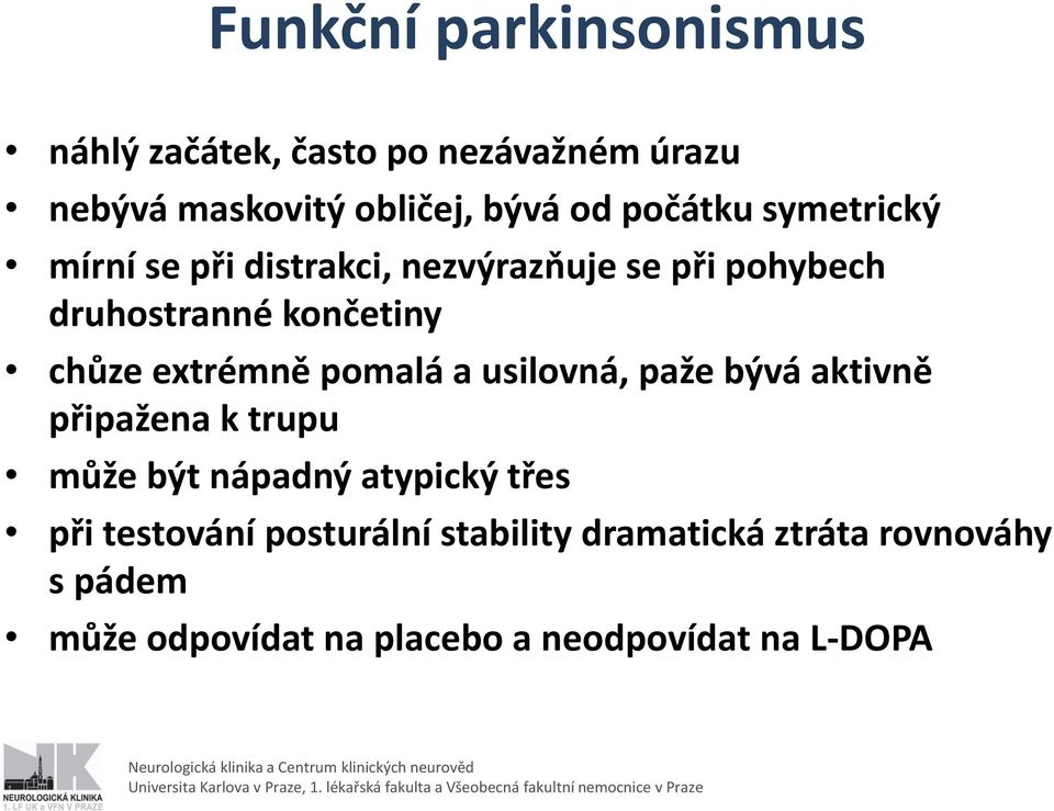 extrémně pomalá a usilovná, paže bývá aktivně připažena k trupu může být nápadný atypický třes při