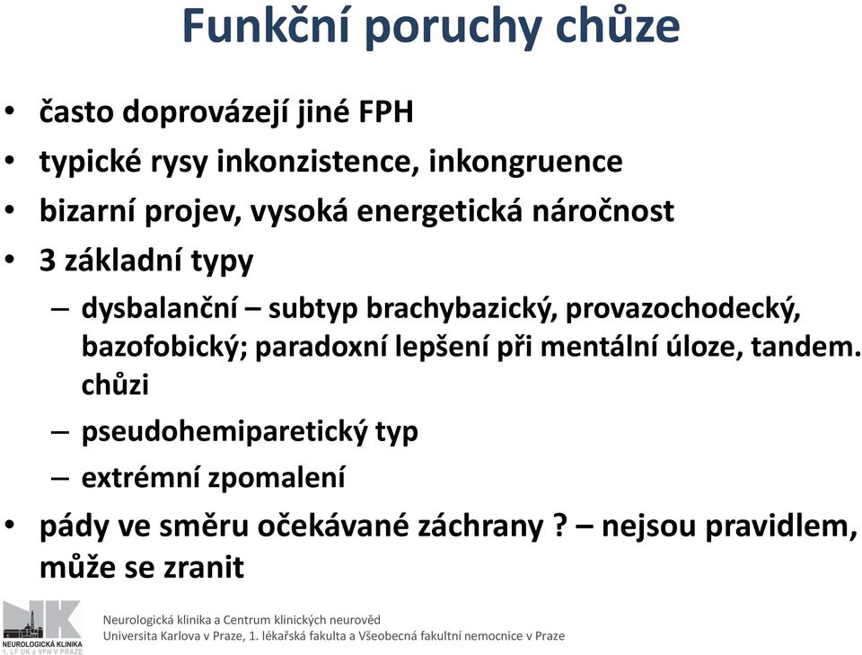 brachybazický, provazochodecký, bazofobický; paradoxní lepšení při mentální úloze, tandem.