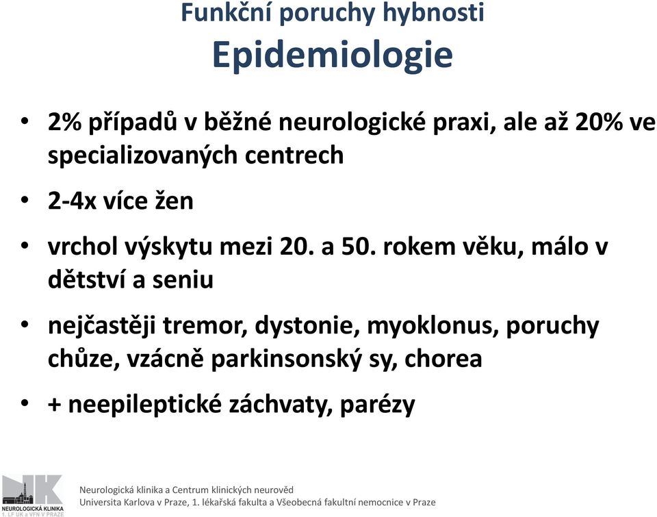 a 50. rokem věku, málo v dětství a seniu nejčastěji tremor, dystonie,